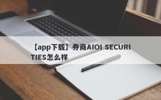 【app下载】券商AIOI SECURITIES怎么样
