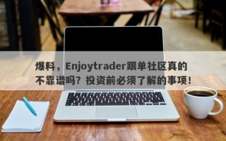 爆料，Enjoytrader跟单社区真的不靠谱吗？投资前必须了解的事项！