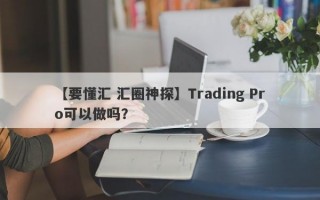 【要懂汇 汇圈神探】Trading Pro可以做吗？
