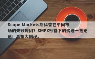 Scope Markets斯科普在中国市场的失败原因？SMFX标签下的劣迹一览无遗！真相大揭秘。