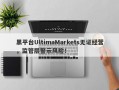 黑平台UltimaMarkets无证经营，监管层警示风险！