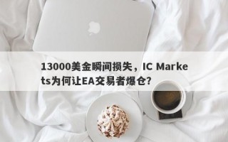 13000美金瞬间损失，IC Markets为何让EA交易者爆仓？