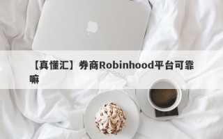 【真懂汇】券商Robinhood平台可靠嘛
