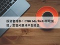 投资者爆料：CWG Markets拒绝提现，监管问题成平台隐患