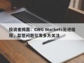 投资者揭露：CWG Markets拒绝提现，监管问题引发多方关注