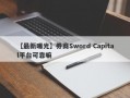 【最新曝光】券商Sword Capital平台可靠嘛
