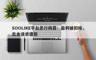 SOOLIKE平台恶行揭露：盈利被扣除，出金请求遭拒