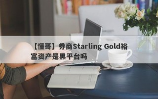 【懂哥】券商Starling Gold裕富资产是黑平台吗
