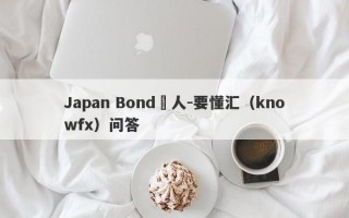 Japan Bond騙人-要懂汇（knowfx）问答