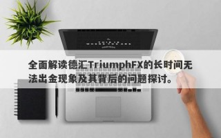 全面解读德汇TriumphFX的长时间无法出金现象及其背后的问题探讨。