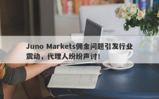 Juno Markets佣金问题引发行业震动，代理人纷纷声讨！