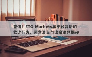 警惕！ETO Markets黑平台背后的欺诈行为、恶意滑点与出金难题揭秘