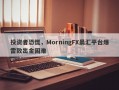 投资者恐慌，MorningFX晨汇平台爆雷致出金困难