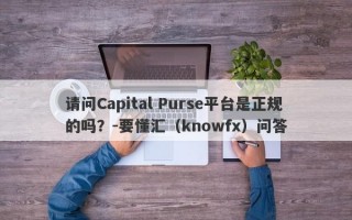 请问Capital Purse平台是正规的吗？-要懂汇（knowfx）问答