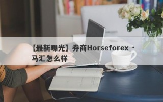 【最新曝光】券商Horseforex · 马汇怎么样
