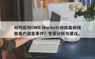 如何应对CWG Markets抹除盈利侵吞客户资金事件？专家分析与建议。