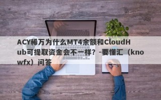 ACY稀万为什么MT4余额和CloudHub可提取资金会不一样？-要懂汇（knowfx）问答