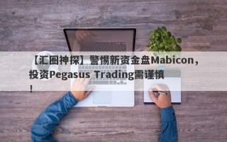 【汇圈神探】警惕新资金盘Mabicon，投资Pegasus Trading需谨慎！