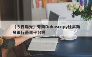 【今日曝光】券商Dukascopy杜高斯贝银行是黑平台吗
