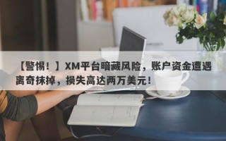 【警惕！】XM平台暗藏风险，账户资金遭遇离奇抹掉，损失高达两万美元！