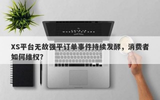 XS平台无故强平订单事件持续发酵，消费者如何维权？