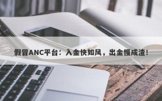 假冒ANC平台：入金快如风，出金慢成渣！