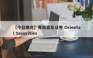 【今日曝光】券商亚东证券 Oriental Securities
