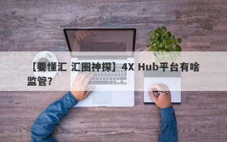 【要懂汇 汇圈神探】4X Hub平台有啥监管？
