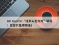 AC Capital“挂羊头卖狗肉”骗局：监管只是障眼法？