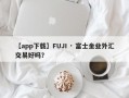 【app下载】FUJI · 富士金业外汇交易好吗？
