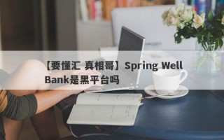 【要懂汇 真相哥】Spring Well Bank是黑平台吗
