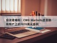 投资者曝料：CWG Markets恶意删除账户上的7070美元盈利