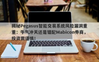 揭秘Pegasus智能交易系统风险漏洞重重：牛气冲天还是错配Mabicon券商，投资需谨慎！