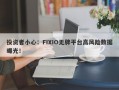 投资者小心：FIXIO无牌平台高风险数据曝光！