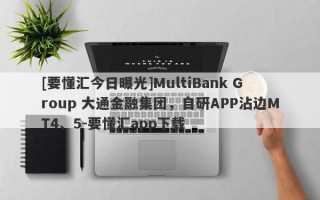 [要懂汇今日曝光]MultiBank Group 大通金融集团，自研APP沾边MT4、5-要懂汇app下载