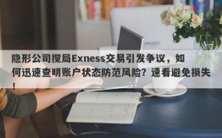 隐形公司搅局Exness交易引发争议，如何迅速查明账户状态防范风险？速看避免损失！