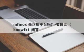 infinox 是正规平台吗？-要懂汇（knowfx）问答