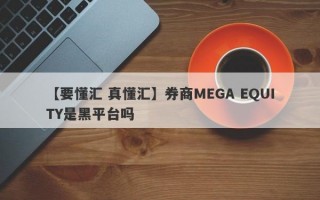 【要懂汇 真懂汇】券商MEGA EQUITY是黑平台吗
