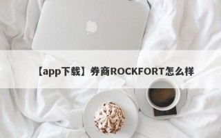 【app下载】券商ROCKFORT怎么样
