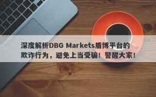 深度解析DBG Markets盾博平台的欺诈行为，避免上当受骗！警醒大家！