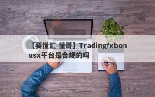 【要懂汇 懂哥】Tradingfxbonusx平台是合规的吗
