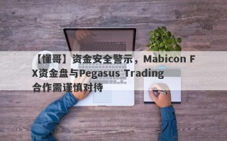 【懂哥】资金安全警示，Mabicon FX资金盘与Pegasus Trading合作需谨慎对待