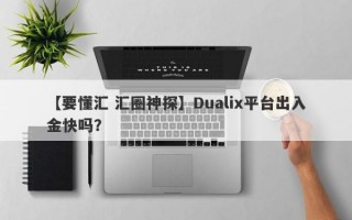 【要懂汇 汇圈神探】Dualix平台出入金快吗？
