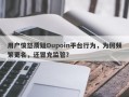 用户愤怒质疑Dupoin平台行为，为何频繁更名，还冒充监管？