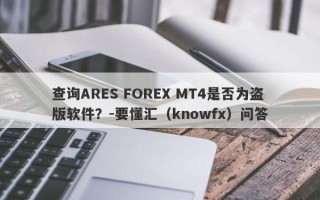 查询ARES FOREX MT4是否为盗版软件？-要懂汇（knowfx）问答
