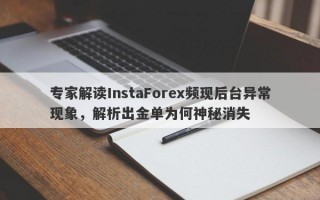 专家解读InstaForex频现后台异常现象，解析出金单为何神秘消失