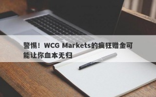 警惕！WCG Markets的疯狂赠金可能让你血本无归