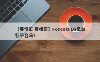 【要懂汇 真相哥】ForexCFDs是白标平台吗？
