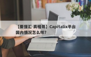 【要懂汇 真相哥】Capitalix平台国内情况怎么样？
