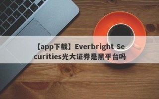 【app下载】Everbright Securities光大证券是黑平台吗
